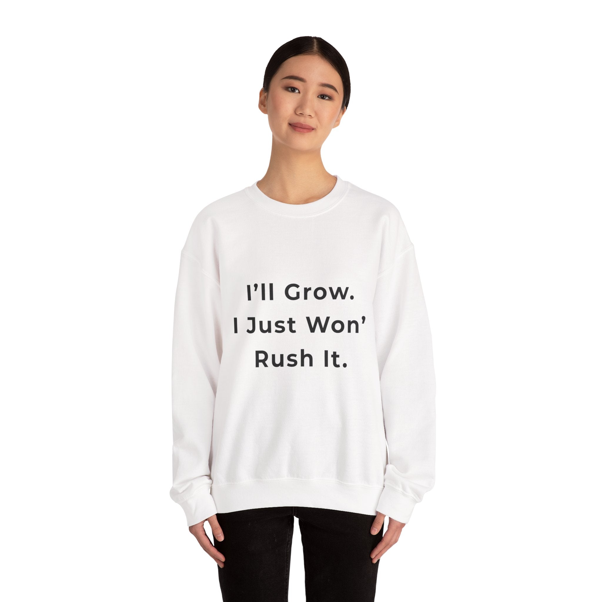 Crewneck Sweatshirt — "I'll Grow. I Just Won't Rush It." Motivational Minimalist Pullover