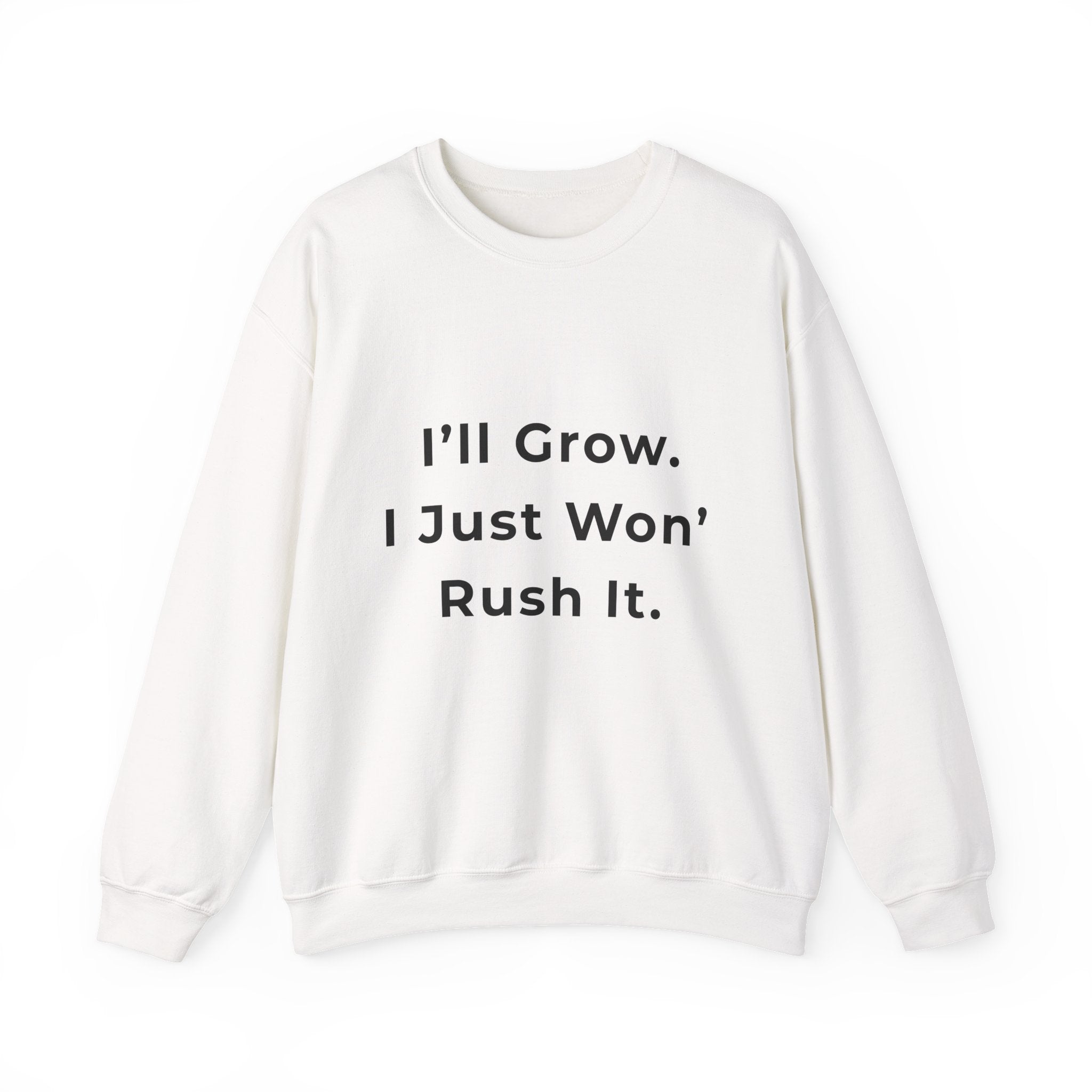 Crewneck Sweatshirt — "I'll Grow. I Just Won't Rush It." Motivational Minimalist Pullover